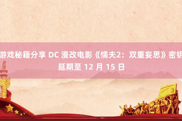 游戏秘籍分享 DC 漫改电影《懦夫2：双重妄思》密钥延期至 12 月 15 日