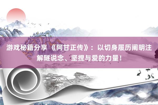 游戏秘籍分享 《阿甘正传》：以切身履历阐明注解隧说念、坚捏与爱的力量！